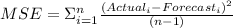 MSE=\Sigma^{n}_{i=1} \frac{(Actual_i - Forecast_i)^2}{(n - 1)}