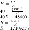 P=\frac{V^{2} }{R} \\40=\frac{(220)^{2} }{R} \\40R=48400\\R=\frac{48400}{40} \\R=1210 ohm