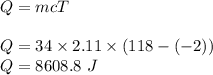 Q=mc\delata T\\\\Q=34\times 2.11\times (118-(-2))\\Q=8608.8\ J