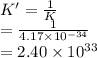 K' = \frac{1}{K}\\= \frac{1}{4.17 \times 10^{-34}}\\= 2.40 \times 10^{33}