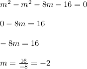 m^2 - m^2 - 8m - 16 = 0\\\\0 -8m = 16\\\\-8m = 16 \\\\m = \frac{16}{-8} = -2