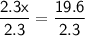 \mathsf{\dfrac{2.3x}{2.3}=\dfrac{19.6}{2.3}}