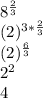 8^{\frac{2}{3} } \\(2)^{3*\frac{2}{3} } \\(2)^{\frac{6}{3} } \\2^{2} \\4