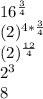 16^{\frac{3}{4} } \\(2)^{4*\frac{3}{4} } \\(2)^{\frac{12}{4} } \\2^{3} \\8