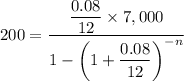 200 = \dfrac{\dfrac{0.08}{12}  \times 7,000}{1 - \left (1 + \dfrac{0.08}{12} \right)^{-n}}