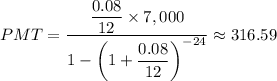 PMT = \dfrac{\dfrac{0.08}{12}  \times 7,000}{1 - \left (1 + \dfrac{0.08}{12} \right)^{-24}} \approx 316.59