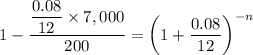 1 - \dfrac{\dfrac{0.08}{12}  \times 7,000}{200}  = \left (1 + \dfrac{0.08}{12} \right)^{-n}