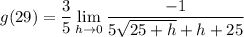 \displaystyle g(29) = \frac{3}{5} \lim_{h \to 0} \frac{-1}{5\sqrt{25 + h} + h + 25}