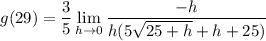 \displaystyle g(29) = \frac{3}{5} \lim_{h \to 0} \frac{-h}{h(5\sqrt{25 + h} + h + 25)}
