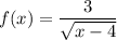 \displaystyle f(x) = \frac{3}{\sqrt{x - 4}}