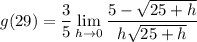 \displaystyle g(29) = \frac{3}{5} \lim_{h \to 0} \frac{5 - \sqrt{25 + h}}{h\sqrt{25 + h}}