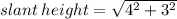 slant \: height =  \sqrt{4 {}^{2} + 3 {}^{2}  }
