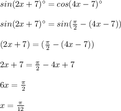 sin(2x + 7)^{\circ} = cos(4x - 7)^{\circ}\\\\sin(2x + 7)^{\circ} = sin(\frac{\pi}{2} - (4x - 7))\\\\(2x + 7) = (\frac{\pi}{2}- (4x -7))\\\\2x + 7 = \frac{\pi}{2} - 4x + 7\\\\6x = \frac{\pi}{2}\\\\x = \frac{\pi}{12}