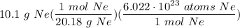 \displaystyle 10.1 \ g \ Ne(\frac{1 \ mol \ Ne}{20.18 \ g \ Ne})(\frac{6.022 \cdot 10^{23} \ atoms \ Ne}{1 \ mol \ Ne})