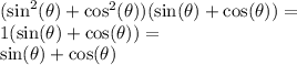 (\sin^2(\theta)+\cos^2(\theta))(\sin(\theta)+\cos(\theta))=\\1(\sin(\theta)+\cos(\theta))=\\\sin(\theta)+\cos(\theta)