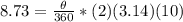 8.73=\frac{\theta}{360}*(2)(3.14)(10)