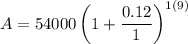 A=54000\left(1+\dfrac{0.12}{1}\right)^{1(9)}