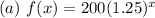 (a)\ f(x) =200(1.25)^x