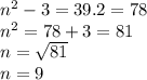 n^{2} -3=39.2=78\\n^2=78+3=81\\n=\sqrt{81} \\n=9