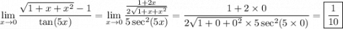\displaystyle\lim_{x\to0}\frac{\sqrt{1+x+x^2}-1}{\tan(5x)} = \lim_{x\to0}\frac{\frac{1+2x}{2\sqrt{1+x+x^2}}}{5\sec^2(5x)} = \frac{1+2\times0}{2\sqrt{1+0+0^2}\times5\sec^2(5\times0)} = \boxed{\dfrac{1}{10}}