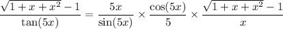 \displaystyle\frac{\sqrt{1+x+x^2}-1}{\tan(5x)} = \frac{5x}{\sin(5x)}\times\frac{\cos(5x)}5\times\frac{\sqrt{1+x+x^2}-1}x