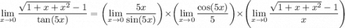 \displaystyle\lim_{x\to0}\frac{\sqrt{1+x+x^2}-1}{\tan(5x)} = \left(\lim_{x\to0}\frac{5x}{\sin(5x)}\right)\times\left(\lim_{x\to0}\frac{\cos(5x)}5\right)\times\left(\lim_{x\to0}\frac{\sqrt{1+x+x^2}-1}x\right)