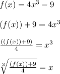 f(x)=4x^3-9\\\\(f(x))+9=4x^3\\\\\frac{((f(x))+9)}{4}=x^3\\\\\sqrt[3]{\frac{(f(x))+9}{4}}=x