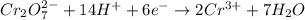 Cr_{2}O^{2-}_{7} + 14H^{+} + 6e^{-} \rightarrow 2Cr^{3+} + 7H_{2}O