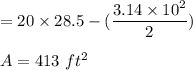 =20\times 28.5-(\dfrac{3.14\times 10^2}{2})\\\\A=413\  ft^2