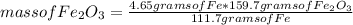 mass of Fe_{2} O_{3} =\frac{4.65 grams of Fe*159.7 grams  of Fe_{2} O_{3}}{111.7grams of Fe}