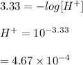 3.33=-log[H^+]\\\\\[H^+=10^{-3.33}\\\\=4.67\times 10^{-4}