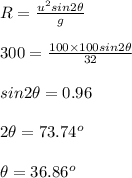 R = \frac{u^2 sin2\theta}{g}\\\\300 =\frac{100\times 100 sin2\theta}{32}\\\\sin2\theta  =0.96\\\\2\theta =73.74^o\\\\\theta = 36.86^o