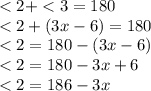 < 2 +  < 3  = 180 \\  < 2  +( 3x - 6) = 180 \\  < 2 = 180 - (3x - 6) \\  < 2 = 180 - 3x + 6 \\  < 2 = 186 - 3x