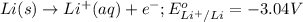 Li(s)\rightarrow Li^+(aq)+e^-;E^o_{Li^+/Li}=-3.04V