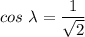 cos \ \lambda = \dfrac{1}{\sqrt{2}}