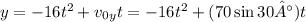 y= -16t^2 + v_{0y}t=-16t^2 + (70 \sin30°)t