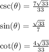 \csc(\theta) = \frac{7\sqrt{33}}{33}\\\\\sin(\theta) = \frac{\sqrt{33}}{7}\\\\\cot(\theta) = \frac{4\sqrt{33}}{33}\\\\