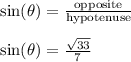 \sin(\theta) = \frac{\text{opposite}}{\text{hypotenuse}}\\\\\sin(\theta) = \frac{\sqrt{33}}{7}\\\\