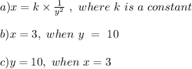 a) x = k \times \frac{1}{y^2} \ , \ where \ k \ is \ a \ constant\\\\b) x = 3, \ when\  y\  =\  10\\\\c) y = 10, \ when \ x = 3