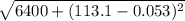 \sqrt{6400 + ( 113.1 - 0.053)^2}