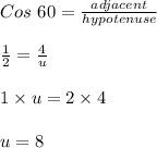 Cos \ 60 = \frac{adjacent } {hypotenuse}  \\\\\frac{1}{2} = \frac{4}{u}\\\\1 \times u = 2 \times 4 \\\\u = 8