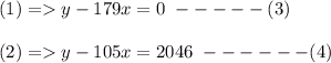 (1) = y - 179x = 0 \ ----- ( 3)\\\\(2) = y - 105x = 2046 \ ------ ( 4)
