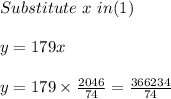 Substitute \ x \ in ( 1 )\\\\y = 179x \\\\y = 179 \times \frac{2046}{74} = \frac{366234}{74}