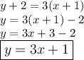 \large{y + 2 = 3(x + 1)} \\  \large{y = 3(x + 1) - 2} \\  \large{y = 3x + 3 - 2} \\  \large \boxed{ \red{y = 3x + 1}}