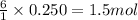 \frac{6}{1}\times 0.250=1.5mol