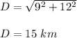 D=\sqrt{9^2+12^2} \\\\D=15\ km