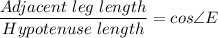 \dfrac{Adjacent\ leg \ length}{Hypotenuse \ length} = cos\angle E
