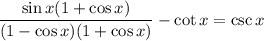 \displaystyle \frac{\sin x(1+\cos x)}{(1 - \cos x)(1+\cos x)} - \cot x = \csc x