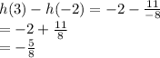 h(3) - h( - 2) = -2 - \frac{11}{- 8} \\=-2 + \frac{11}{ 8} \\ =- \frac{5}{ 8}