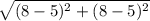 \sqrt{(8-5)^2+(8-5)^2}